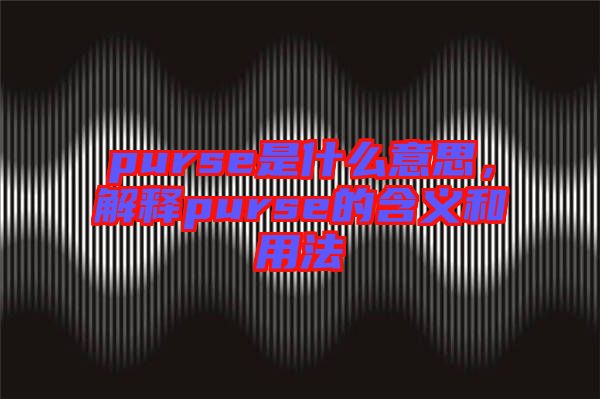 purse是什么意思,解釋purse的含義和用法