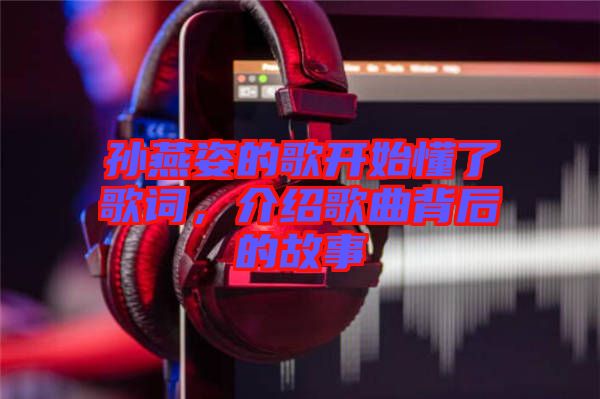 孫燕姿的歌開始懂了歌詞,介紹歌曲背后的故事