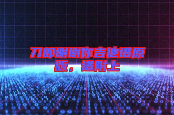 刀郎謝謝你吉他譜原版,譜附上