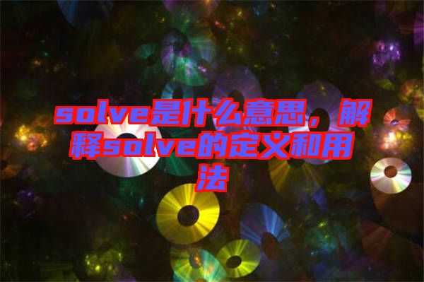solve是什么意思,解釋solve的定義和用法