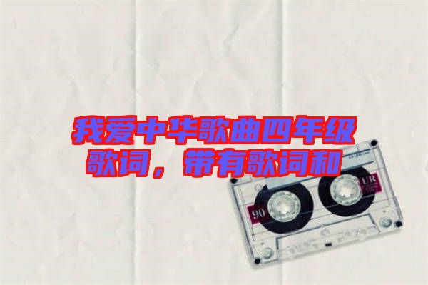 我愛中華歌曲四年級歌詞,帶有歌詞和