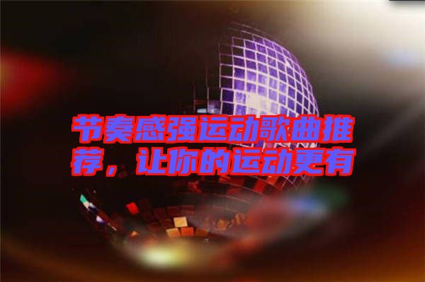 節(jié)奏感強運動歌曲推薦,讓你的運動更有