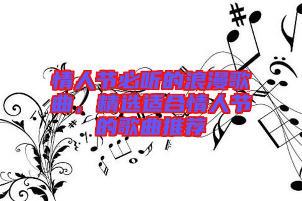 情人節必聽的浪漫歌曲,精選適合情人節的歌曲推薦