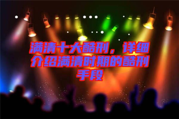 滿清十大酷刑,詳細介紹滿清時期的酷刑手段