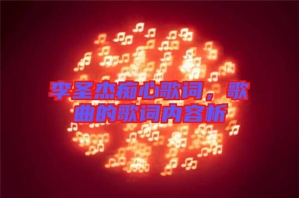 李圣杰癡心歌詞,歌曲的歌詞內容析