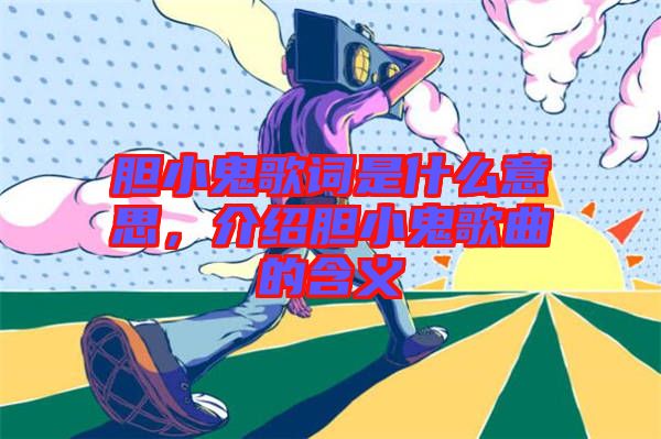 膽小鬼歌詞是什么意思,介紹膽小鬼歌曲的含義