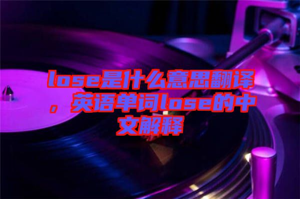 lose是什么意思翻譯，英語單詞lose的中文解釋