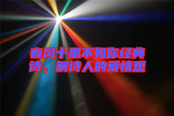 春風十里不如你經(jīng)典詩,解詩人的愛情觀