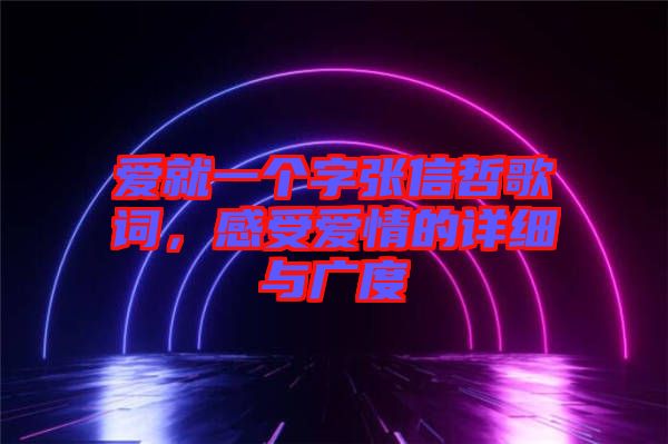 愛就一個字張信哲歌詞,感受愛情的詳細(xì)與廣度