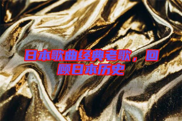 日本歌曲經典老歌,回顧日本歷史