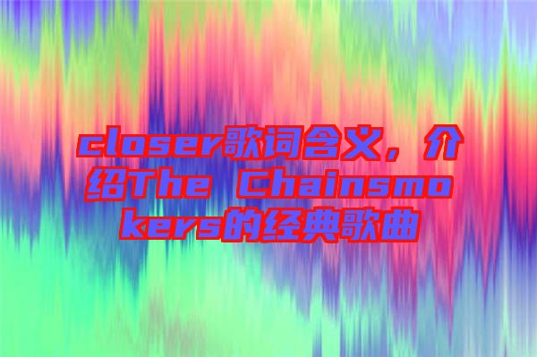 closer歌詞含義,介紹The Chainsmokers的經典歌曲
