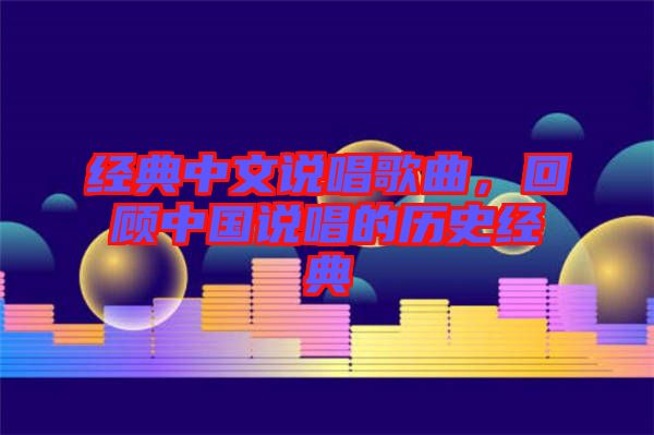 經典中文說唱歌曲,回顧中國說唱的歷史經典
