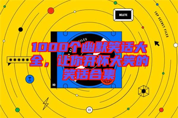 1000個幽默笑話大全,讓你開懷大笑的笑話合集