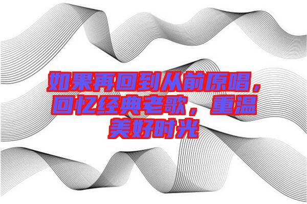 如果再回到從前原唱,回憶經典老歌,重溫美好時光
