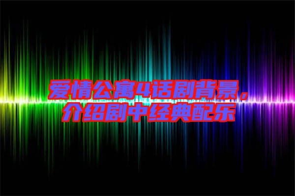 愛情公寓4話劇背景,介紹劇中經(jīng)典配樂(lè)