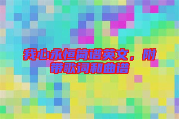 我心永恒簡譜英文,附帶歌詞和曲譜