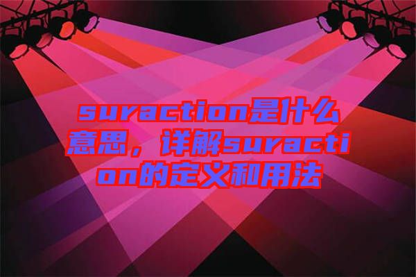 suraction是什么意思,詳解suraction的定義和用法