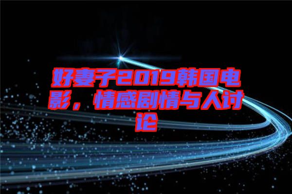 好妻子2019韓國電影，情感劇情與人討論