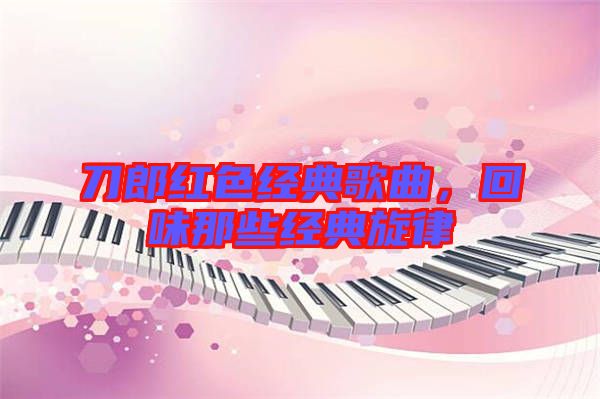 刀郎紅色經典歌曲,回味那些經典旋律