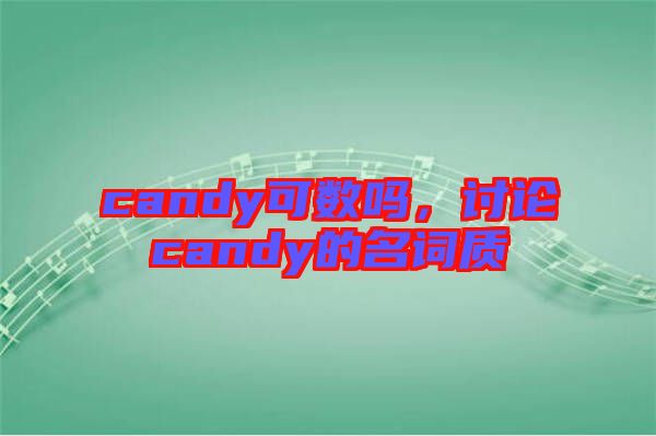 candy可數(shù)嗎,討論candy的名詞質(zhì)