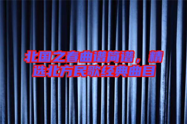 北國之春曲譜簡譜,精選北方民歌經典曲目