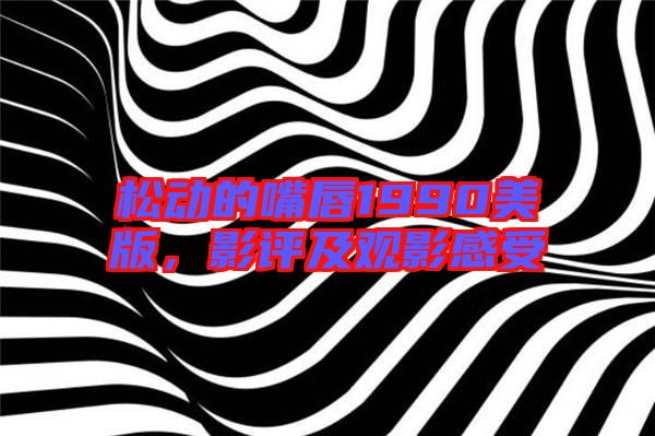 松動的嘴唇1990美版，影評及觀影感受