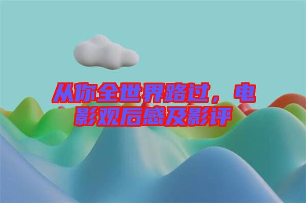 從你全世界路過,電影觀后感及影評(píng)