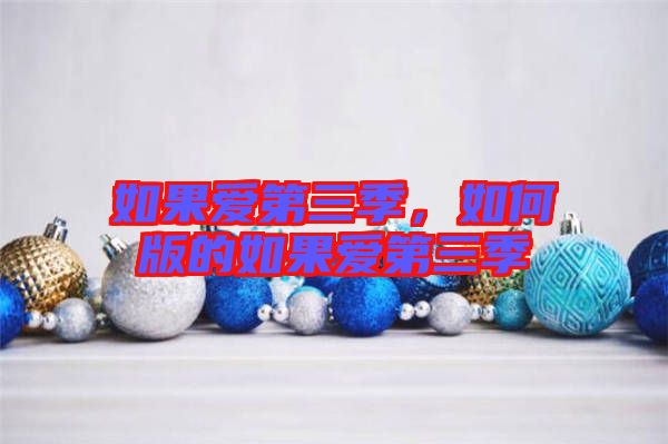 如果愛第三季,如何版的如果愛第三季
