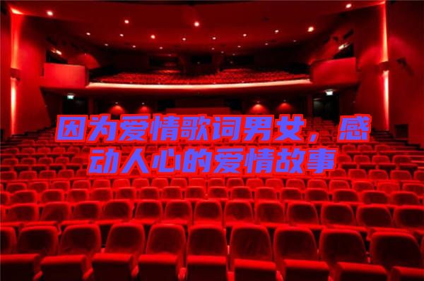因為愛情歌詞男女，感動人心的愛情故事