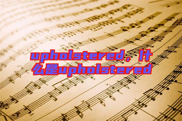 upholstered,什么是upholstered