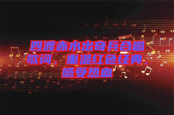 四渡赤水出奇兵合唱歌詞，重溫紅色經典，感受熱血