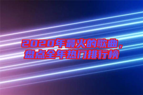 2020年最火的歌曲,盤點全年熱門排行榜