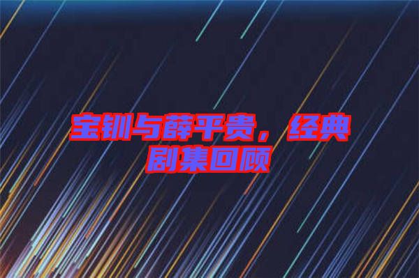 寶釧與薛平貴,經(jīng)典劇集回顧