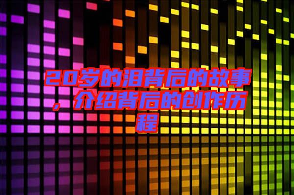20歲的淚背后的故事,介紹背后的創作歷程
