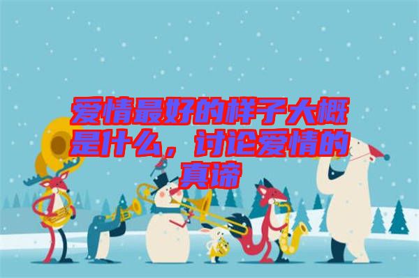 愛情最好的樣子大概是什么,討論愛情的真諦