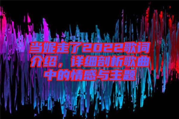 當妮走了2022歌詞介紹，詳細剖析歌曲中的情感與主題