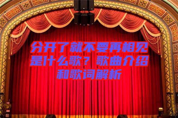 分開(kāi)了就不要再相見(jiàn)是什么歌?歌曲介紹和歌詞解析