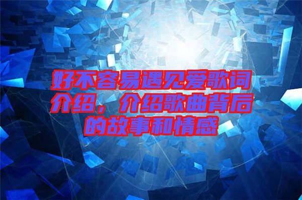 好不容易遇見愛歌詞介紹,介紹歌曲背后的故事和情感