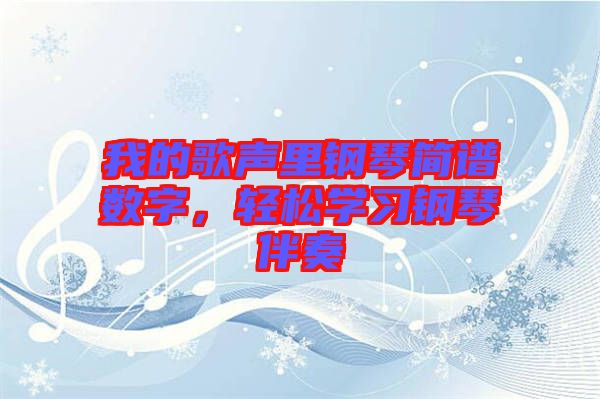 我的歌聲里鋼琴簡(jiǎn)譜數(shù)字,輕松學(xué)習(xí)鋼琴伴奏