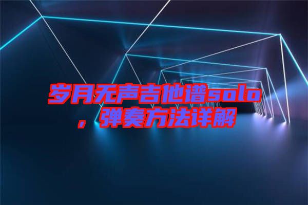 歲月無聲吉他譜solo,彈奏方法詳解