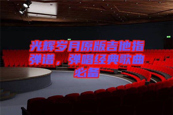 光輝歲月原版吉他指彈譜,彈唱經典歌曲必備