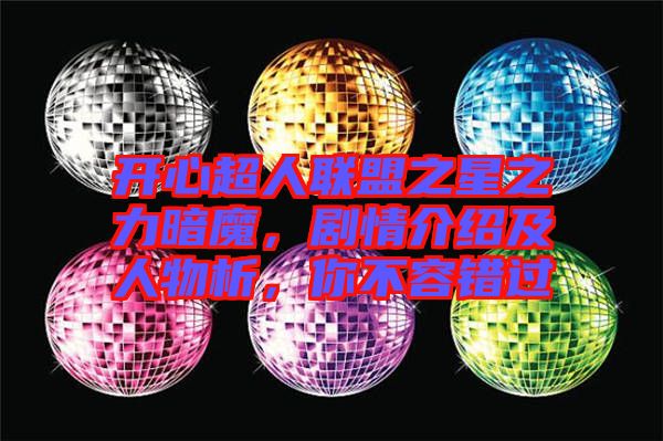 開心超人聯(lián)盟之星之力暗魔,劇情介紹及人物析,你不容錯過