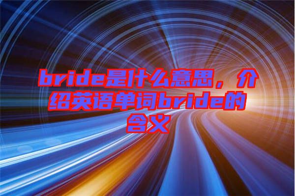bride是什么意思，介紹英語(yǔ)單詞bride的含義