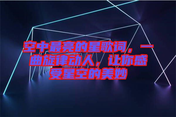 空中最亮的星歌詞,一曲旋律動人,讓你感受星空的美妙