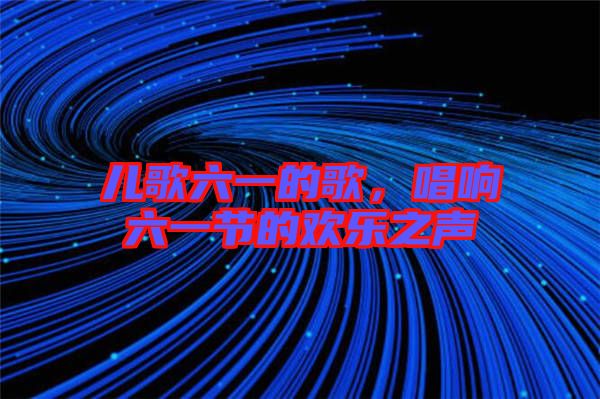 兒歌六一的歌,唱響六一節的歡樂之聲