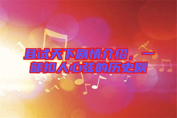 且試天下劇情介紹,一部扣人心弦的歷史劇