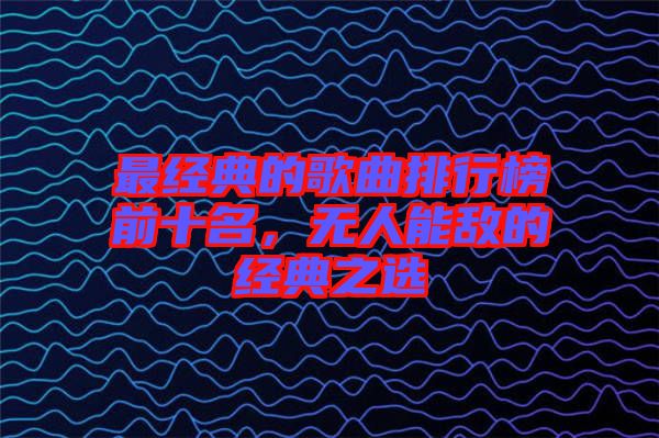 最經典的歌曲排行榜前十名,無人能敵的經典之選