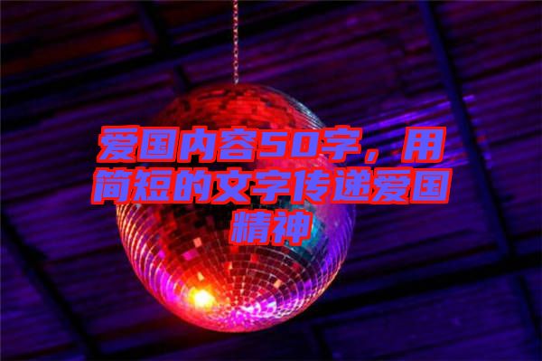 愛國內容50字,用簡短的文字傳遞愛國精神