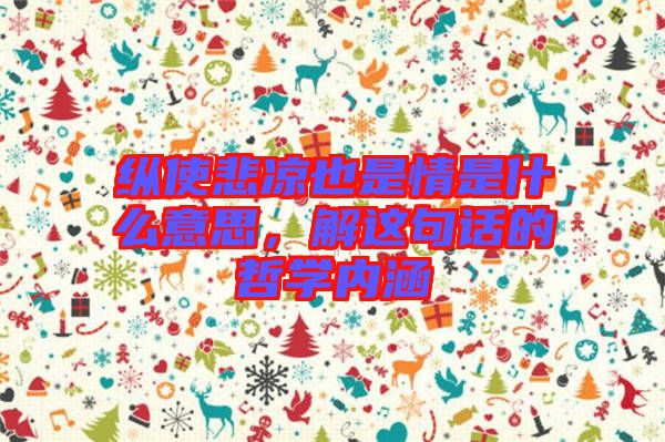 縱使悲涼也是情是什么意思，解這句話的哲學內涵