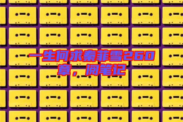 一生何求秦菲雪260章,閱筆記